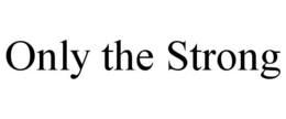 ONLY THE STRONG trademark