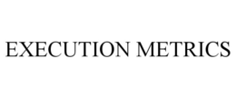 EXECUTION METRICS trademark