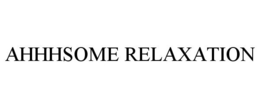 AHHHSOME RELAXATION trademark