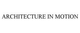ARCHITECTURE IN MOTION trademark