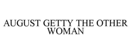 AUGUST GETTY THE OTHER WOMAN trademark