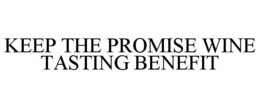 KEEP THE PROMISE WINE TASTING BENEFIT trademark
