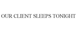 OUR CLIENT SLEEPS TONIGHT trademark
