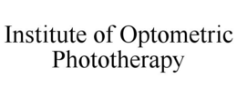 INSTITUTE OF OPTOMETRIC PHOTOTHERAPY trademark