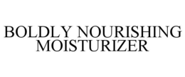 BOLDLY NOURISHING MOISTURIZER trademark