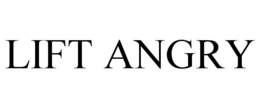 LIFT ANGRY trademark