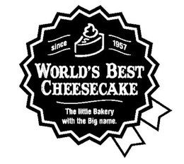 SINCE 1957 WORLD'S BEST CHEESECAKE THE LITTLE BAKERY WITH THE BIG NAME. trademark