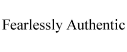 FEARLESSLY AUTHENTIC trademark