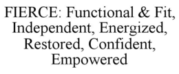 FIERCE: FUNCTIONAL & FIT, INDEPENDENT, ENERGIZED, RESTORED, CONFIDENT, EMPOWERED trademark
