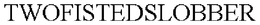 TWOFISTEDSLOBBER trademark