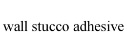 WALL STUCCO ADHESIVE trademark