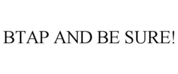 BTAP AND BE SURE! trademark