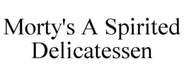 MORTY'S A SPIRITED DELICATESSEN trademark