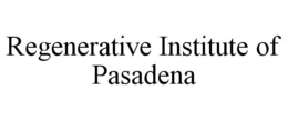 REGENERATIVE INSTITUTE OF PASADENA trademark