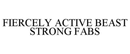 FIERCELY ACTIVE BEAST STRONG FABS trademark
