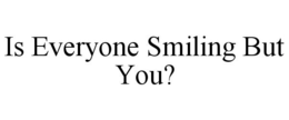 IS EVERYONE SMILING BUT YOU? trademark