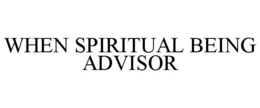 WHEN SPIRITUAL BEING ADVISOR trademark