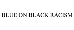 BLUE ON BLACK RACISM trademark