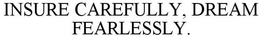 INSURE CAREFULLY, DREAM FEARLESSLY. trademark
