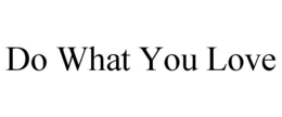 DO WHAT YOU LOVE trademark
