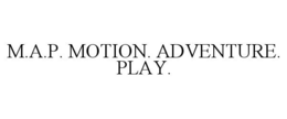 M.A.P. MOTION. ADVENTURE. PLAY. trademark