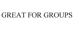 GREAT FOR GROUPS trademark