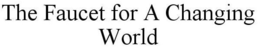 THE FAUCET FOR A CHANGING WORLD trademark
