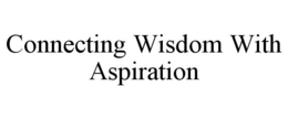 CONNECTING WISDOM WITH ASPIRATION trademark
