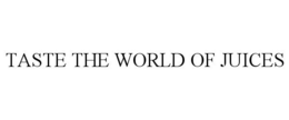 TASTE THE WORLD OF JUICES trademark