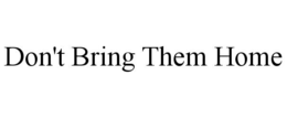 DON'T BRING THEM HOME trademark