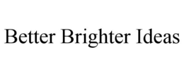 BETTER BRIGHTER IDEAS trademark