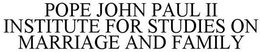 POPE JOHN PAUL II INSTITUTE FOR STUDIES ON MARRIAGE AND FAMILY trademark