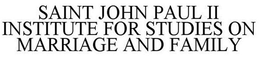 SAINT JOHN PAUL II INSTITUTE FOR STUDIES ON MARRIAGE AND FAMILY trademark
