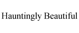 HAUNTINGLY BEAUTIFUL trademark