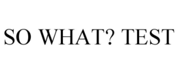 SO WHAT? TEST trademark