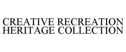 CREATIVE RECREATION HERITAGE COLLECTION trademark