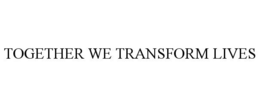 TOGETHER WE TRANSFORM LIVES trademark