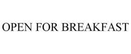 OPEN FOR BREAKFAST trademark