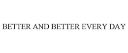 BETTER AND BETTER EVERY DAY trademark
