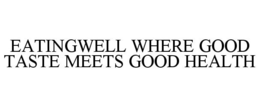 EATINGWELL WHERE GOOD TASTE MEETS GOOD HEALTH trademark