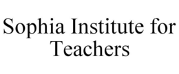 SOPHIA INSTITUTE FOR TEACHERS trademark