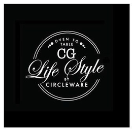 OVEN TO TABLE CG LIFE STYLE BY CIRCLEWARE trademark