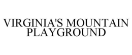 VIRGINIA'S MOUNTAIN PLAYGROUND trademark