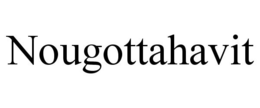 NOUGOTTAHAVIT trademark