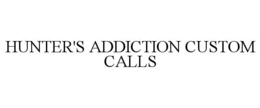 HUNTER'S ADDICTION CUSTOM CALLS trademark