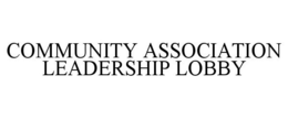 COMMUNITY ASSOCIATION LEADERSHIP LOBBY trademark
