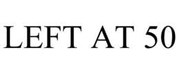 LEFT AT 50 trademark