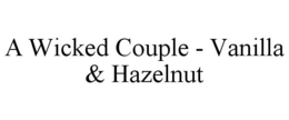 A WICKED COUPLE - VANILLA & HAZELNUT trademark