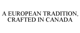 A EUROPEAN TRADITION, CRAFTED IN CANADA trademark
