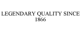 LEGENDARY QUALITY SINCE 1866 trademark